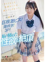 【JK】「今よりもっと気持ちいいを、教えてください！」未経験尽くしの性感教育 巨根激ピス！潮吹き！3P！私の秘めた性欲と絶頂 久和原せいら