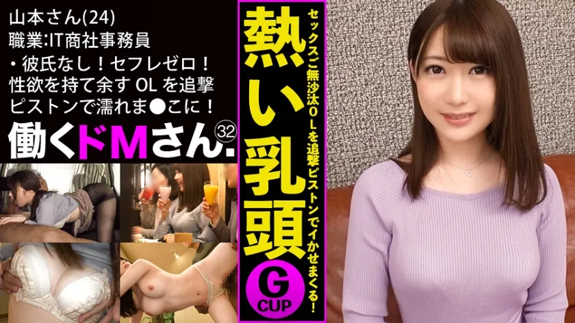 【山本蓮加】働くドMさん. Case.32 IT商社 事務員/山本さん/24歳 彼氏なし！セフレゼロ！ぷるぷるGカップと性欲を持て余す男日照りのOLを追撃ピストンでびっしょびしょの濡れま●こに蘇らせる！
