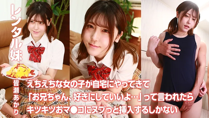 レンタル妹・皆瀬あかり～えちえちな女の子が自宅にやってきて「お兄ちゃん、好きにしていいよ…」って言われたらキツキツおマンコにヌプっと挿入するしかない