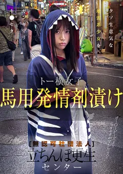 無認可社団法人 立ちんぼ更生センター トー横女子馬用発情剤漬け～対象者C編～