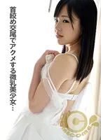 【宮沢ゆかり】首絞め交尾でアクメする微乳美少女が濃厚男汁を連続でゴックン！