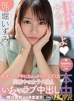 【VR】コンドーム切れちゃってるなら…ナマでしよ 在宅ワーク中にちょっかい出してくる同棲中の女子大生といちゃラブ中出し 堀いずみ