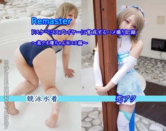 〜Remaster〜 ドスケベコスプレイヤーに育成するハメ撮り記録〜高クオ曜ちゃんWコス編〜